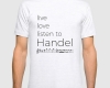 Live, love, listen to Handel Classical music t-shirt